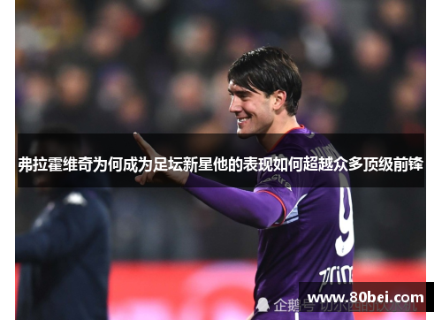 弗拉霍维奇为何成为足坛新星他的表现如何超越众多顶级前锋