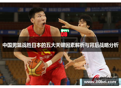 中国男篮战胜日本的五大关键因素解析与背后战略分析