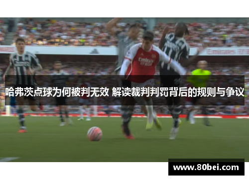 哈弗茨点球为何被判无效 解读裁判判罚背后的规则与争议